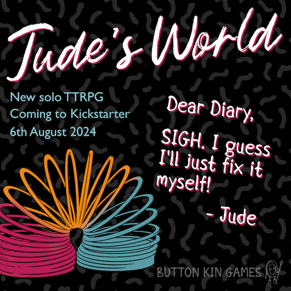 A digital flyer for Jude's World, a new solo TTRPG coming to Kickstarter on 6th August 2024. Includes a colourful picture of a slinky with a diary exerpt: 'Dear Diary, SIGH. I guess I'll just fix it myself! Jude.'