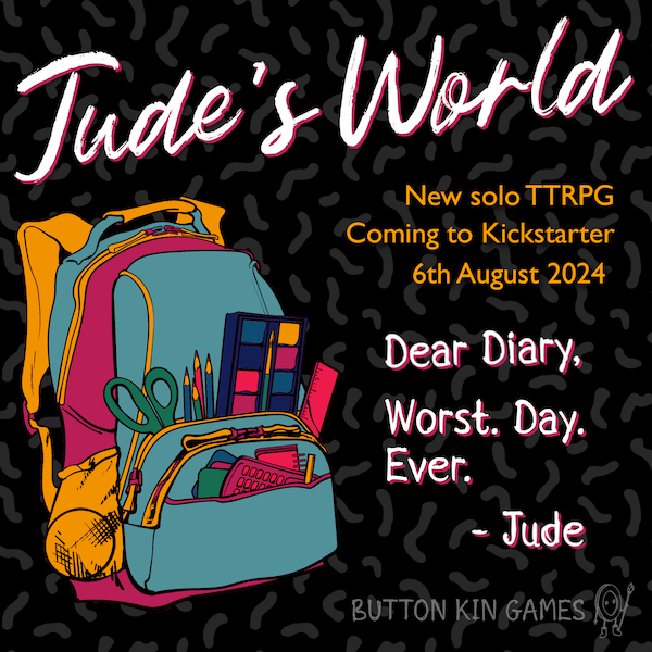 A digital flyer for Jude's World, a new solo TTRPG coming to Kickstarter on 6th August 2024. Includes a colourful picture of a backpack full of school supplies with a diary exerpt: 'Dear Diary, Worst. Day. Ever. Jude.'
